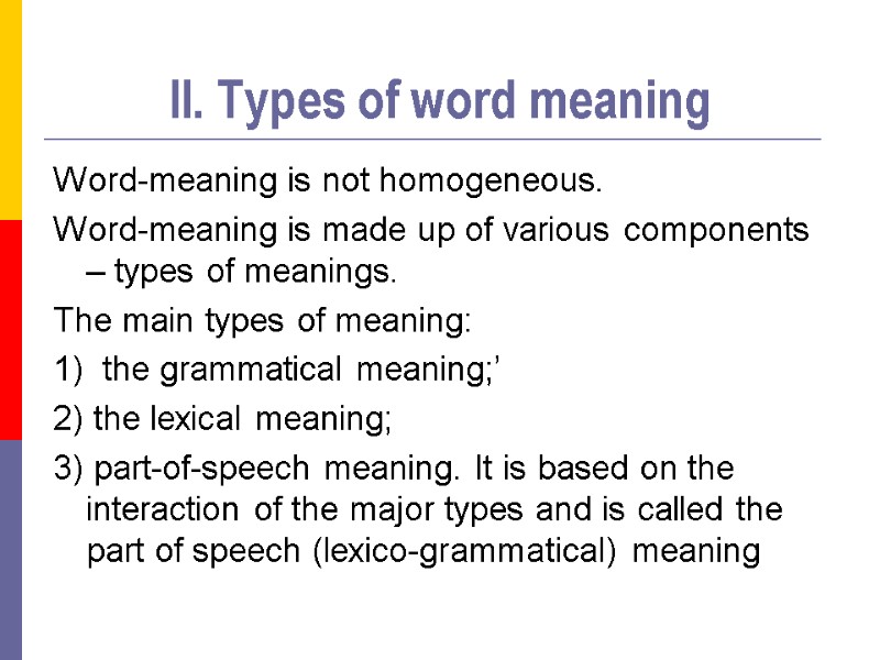 II. Types of word meaning Word-meaning is not homogeneous.  Word-meaning is made up